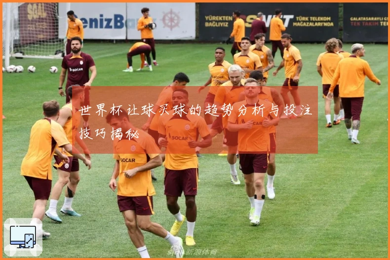 世界杯让球买球的趋势分析与投注技巧揭秘