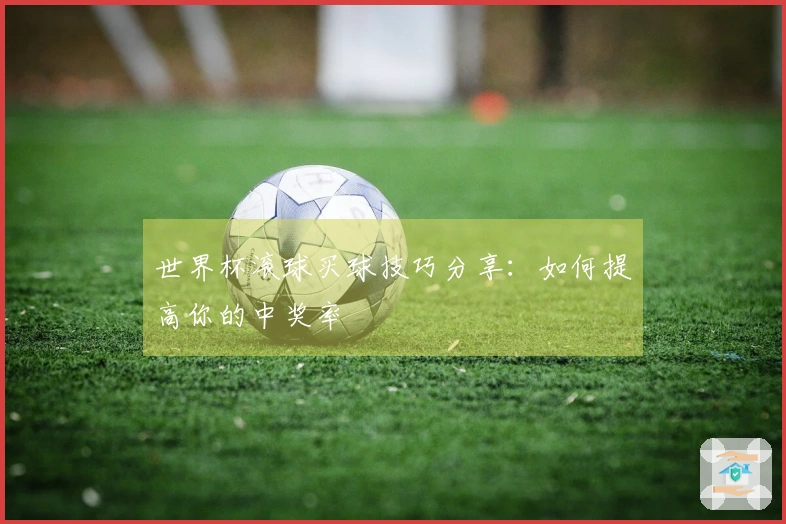 世界杯滚球买球技巧分享：如何提高你的中奖率